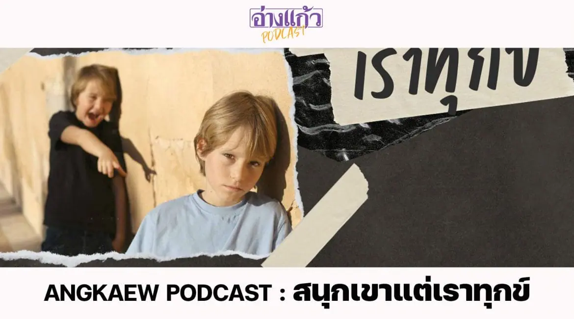 ANGKAEW PODCAST : สนุกเขาแต่เราทุกข์
